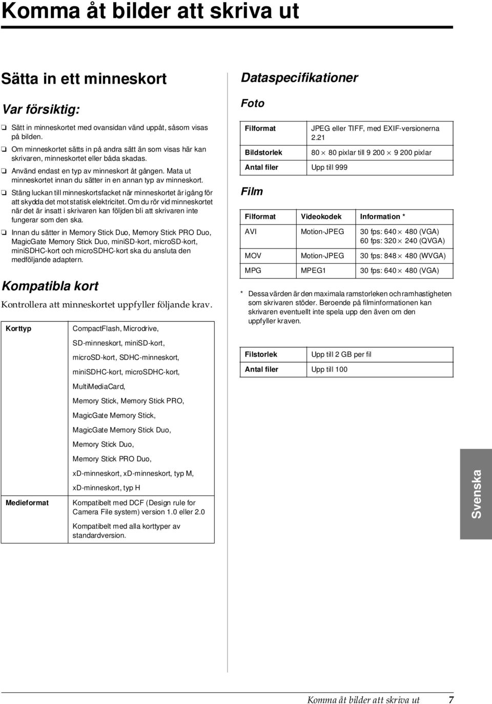 Mata ut minneskortet innan du sätter in en annan typ av minneskort. Stäng luckan till minneskortsfacket när minneskortet är igång för att skydda det mot statisk elektricitet.