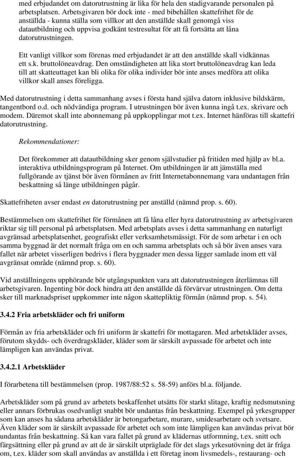 fortsätta att låna datorutrustningen. Ett vanligt villkor som förenas med erbjudandet är att den anställde skall vidkännas ett s.k. bruttolöneavdrag.