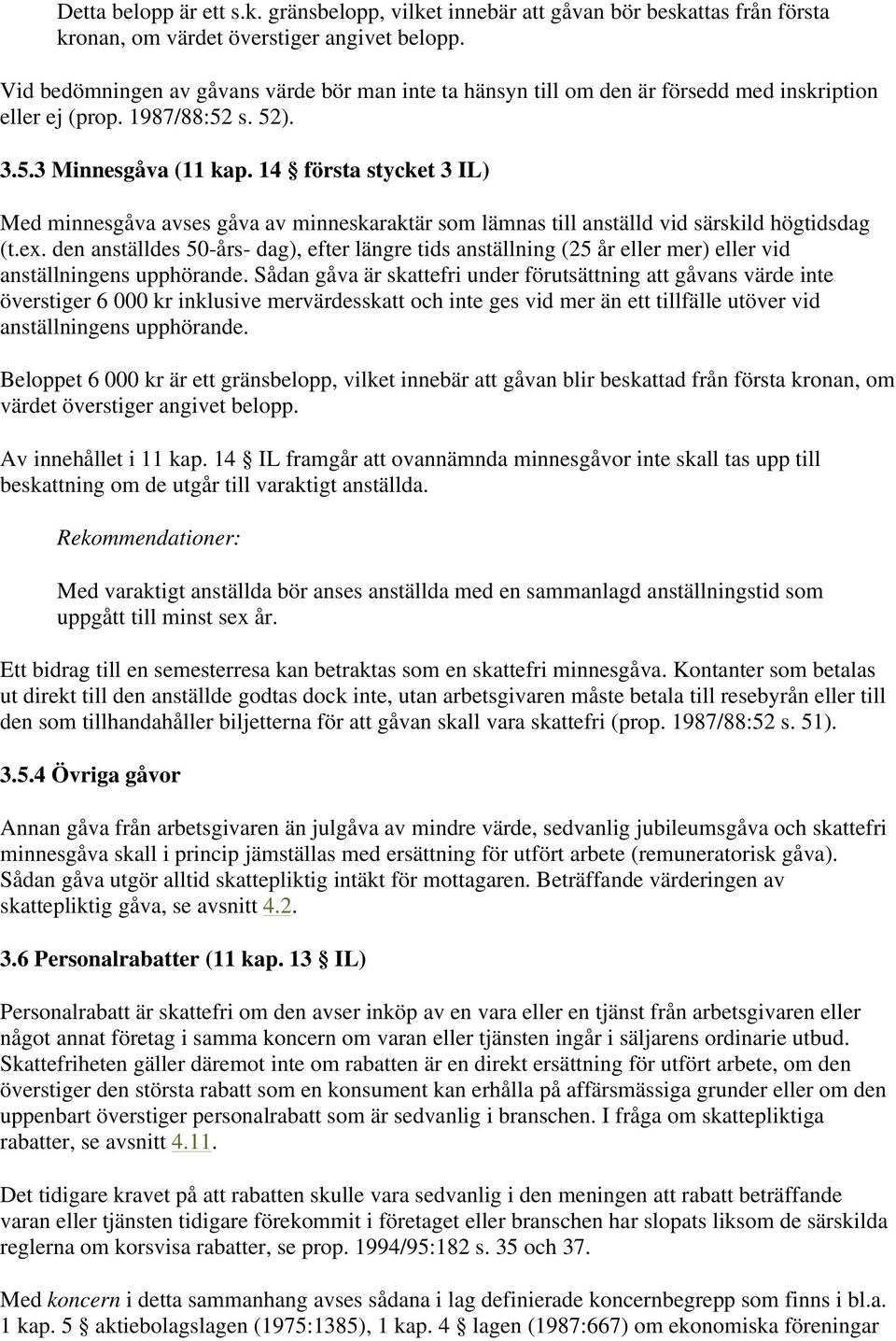 14 första stycket 3 IL) Med minnesgåva avses gåva av minneskaraktär som lämnas till anställd vid särskild högtidsdag (t.ex.