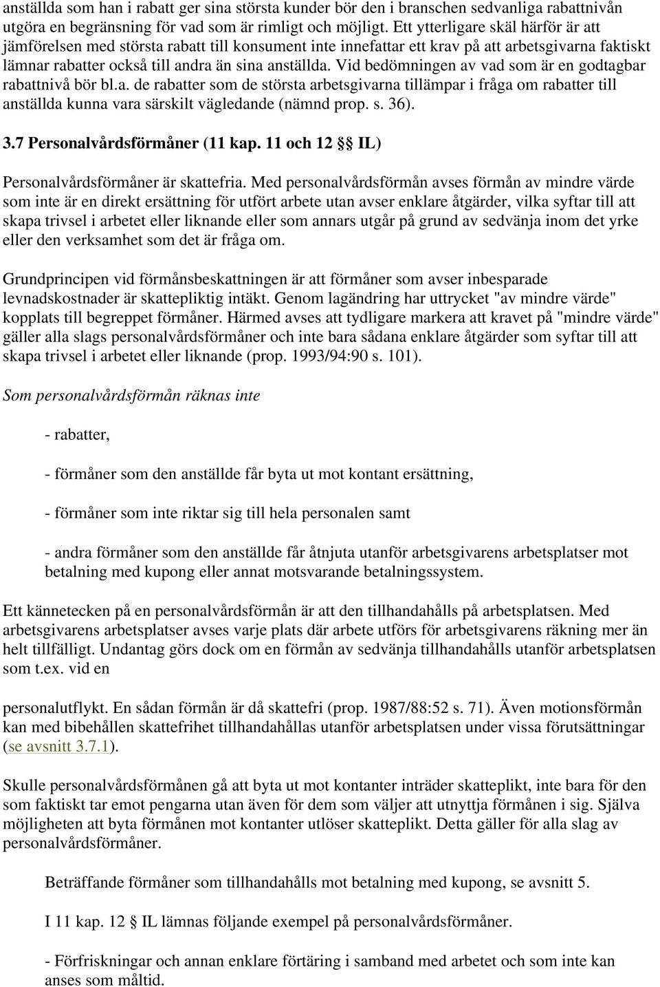 Vid bedömningen av vad som är en godtagbar rabattnivå bör bl.a. de rabatter som de största arbetsgivarna tillämpar i fråga om rabatter till anställda kunna vara särskilt vägledande (nämnd prop. s. 36).