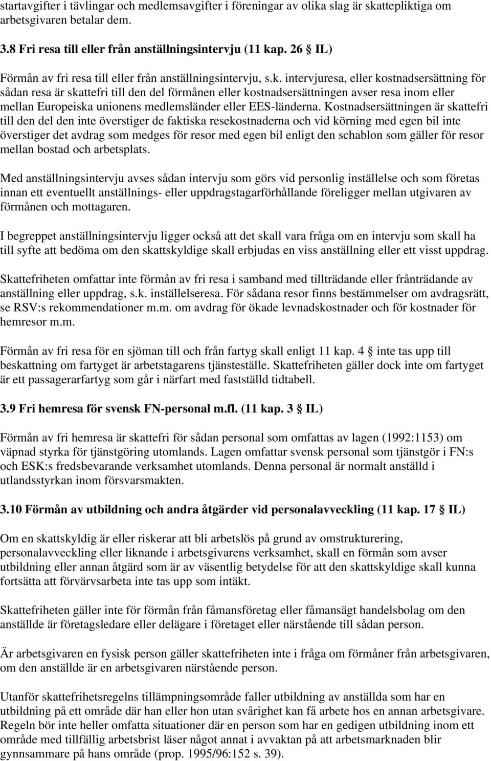 intervjuresa, eller kostnadsersättning för sådan resa är skattefri till den del förmånen eller kostnadsersättningen avser resa inom eller mellan Europeiska unionens medlemsländer eller EES-länderna.