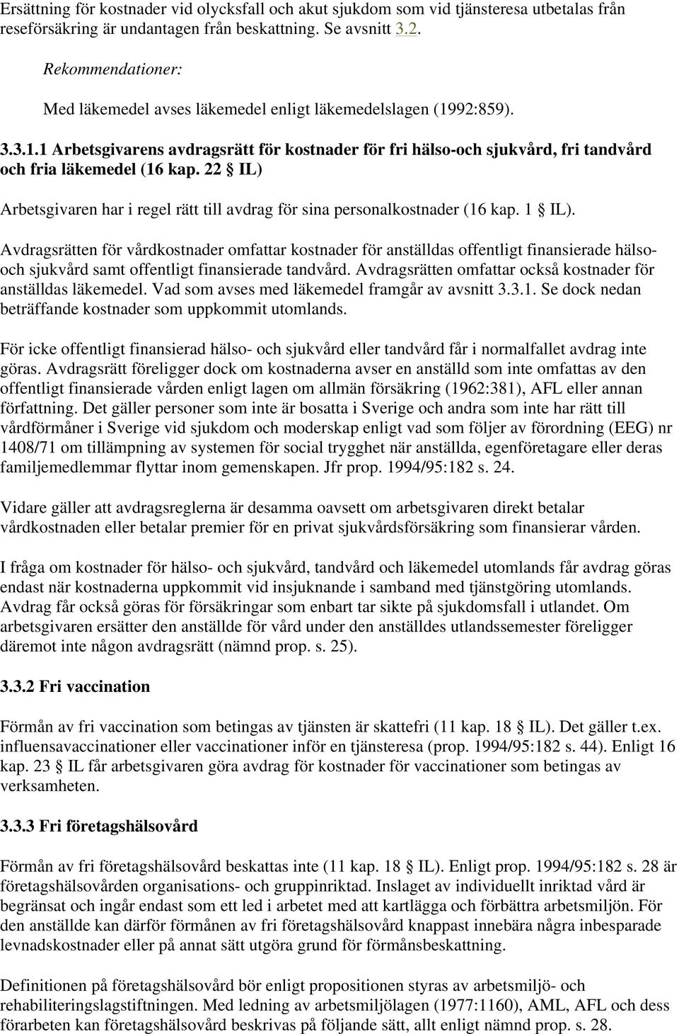 22 IL) Arbetsgivaren har i regel rätt till avdrag för sina personalkostnader (16 kap. 1 IL).