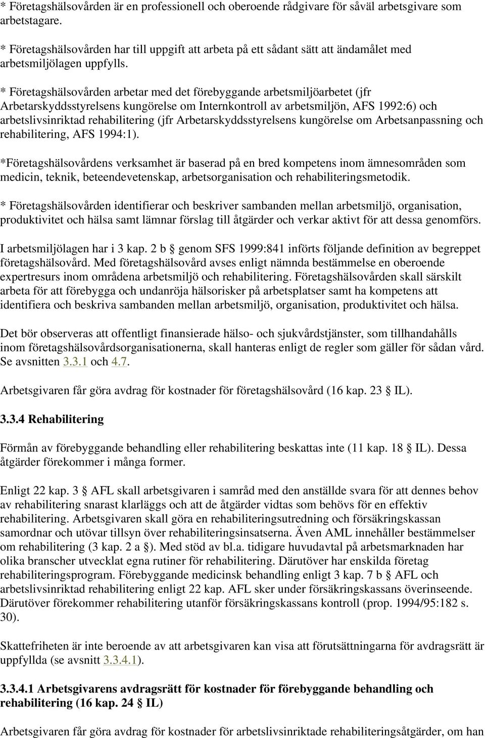 * Företagshälsovården arbetar med det förebyggande arbetsmiljöarbetet (jfr Arbetarskyddsstyrelsens kungörelse om Internkontroll av arbetsmiljön, AFS 1992:6) och arbetslivsinriktad rehabilitering (jfr