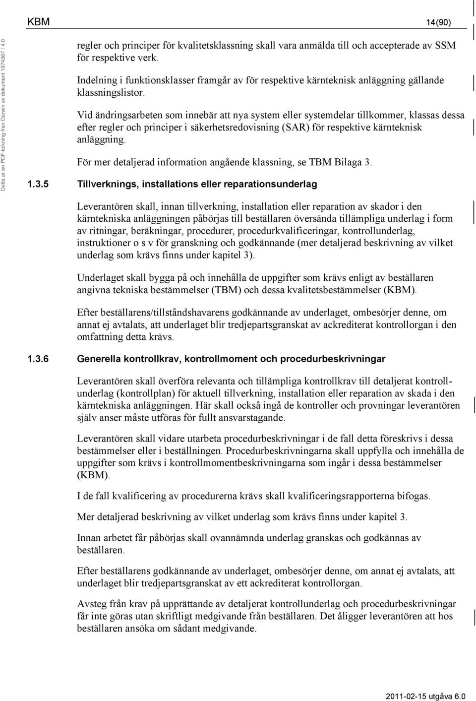 Vid ändringsarbeten som innebär att nya system eller systemdelar tillkommer, klassas dessa efter regler och principer i säkerhetsredovisning (SAR) för respektive kärnteknisk anläggning.