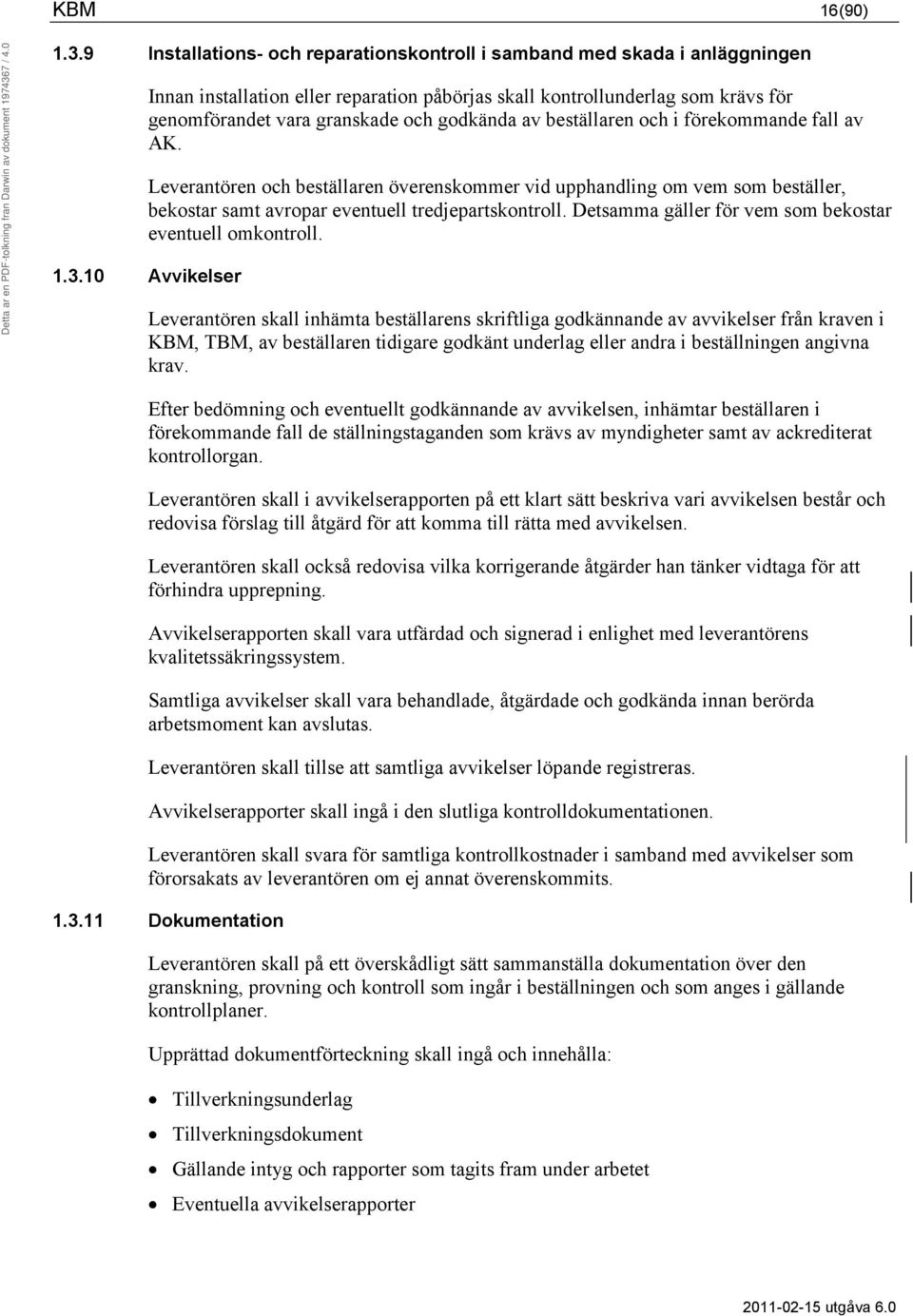 av beställaren och i förekommande fall av AK. Leverantören och beställaren överenskommer vid upphandling om vem som beställer, bekostar samt avropar eventuell tredjepartskontroll.