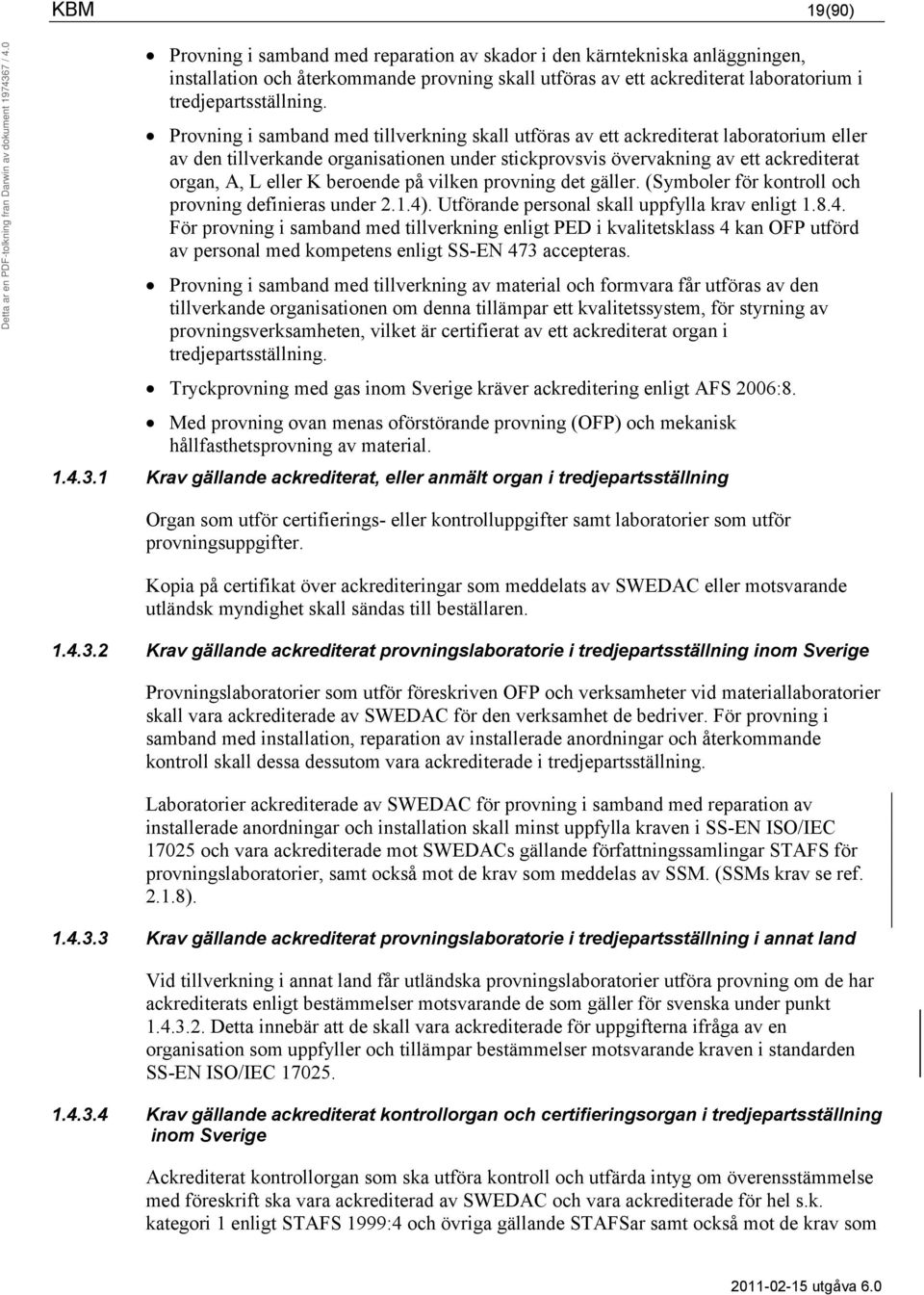 beroende på vilken provning det gäller. (Symboler för kontroll och provning definieras under 2.1.4)