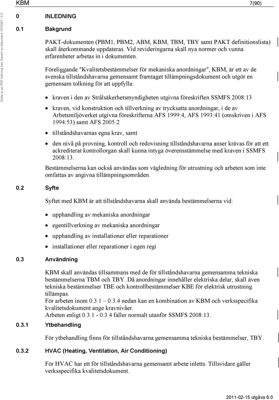 Föreliggande "Kvalitetsbestämmelser för mekaniska anordningar", KBM, är ett av de svenska tillståndshavarna gemensamt framtaget tillämpningsdokument och utgör en gemensam tolkning för att uppfylla: