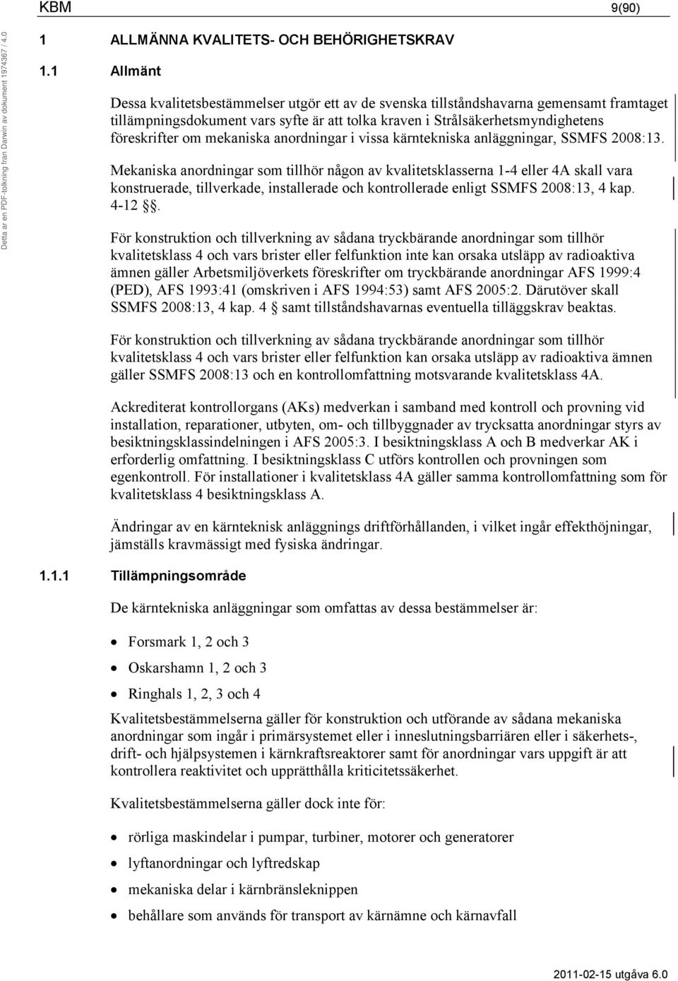 mekaniska anordningar i vissa kärntekniska anläggningar, SSMFS 2008:13.