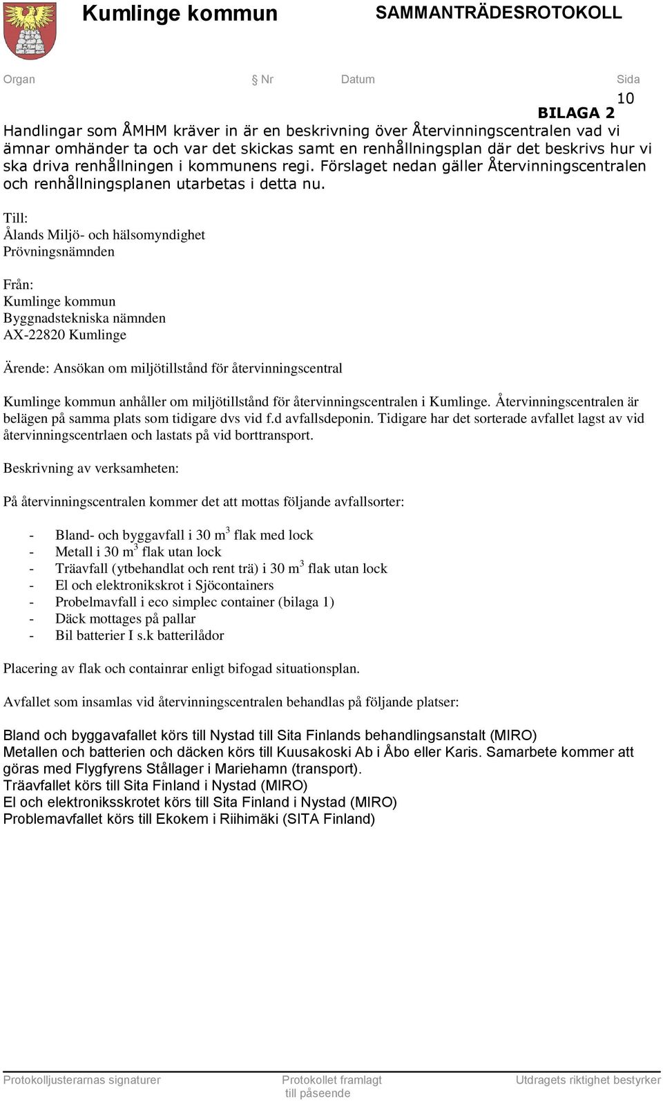 Till: Ålands Miljö- och hälsomyndighet Prövningsnämnden Från: Kumlinge kommun Byggnadstekniska nämnden AX-22820 Kumlinge Ärende: Ansökan om miljötillstånd för återvinningscentral Kumlinge kommun