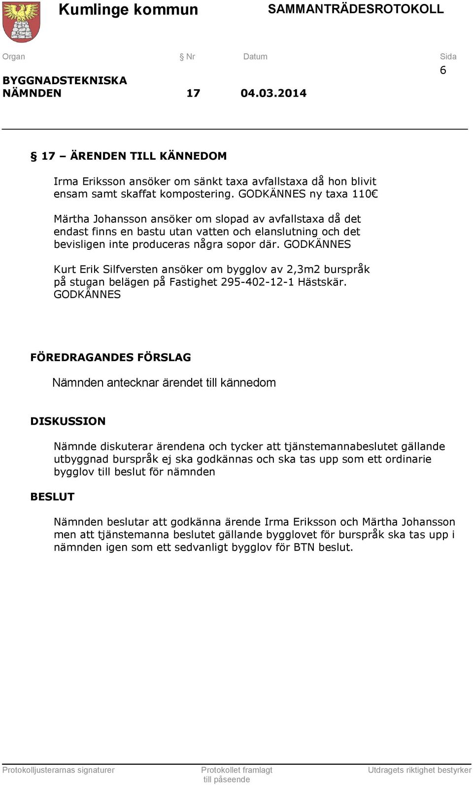 GODKÄNNES Kurt Erik Silfversten ansöker om bygglov av 2,3m2 burspråk på stugan belägen på Fastighet 295-402-12-1 Hästskär.