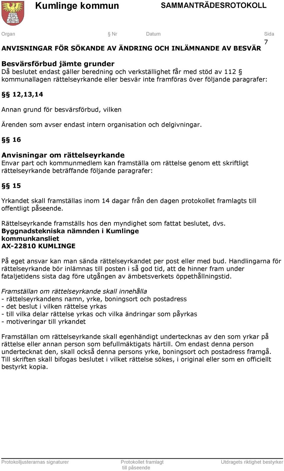 16 Anvisningar om rättelseyrkande Envar part och kommunmedlem kan framställa om rättelse genom ett skriftligt rättelseyrkande beträffande följande paragrafer: 15 Yrkandet skall framställas inom 14