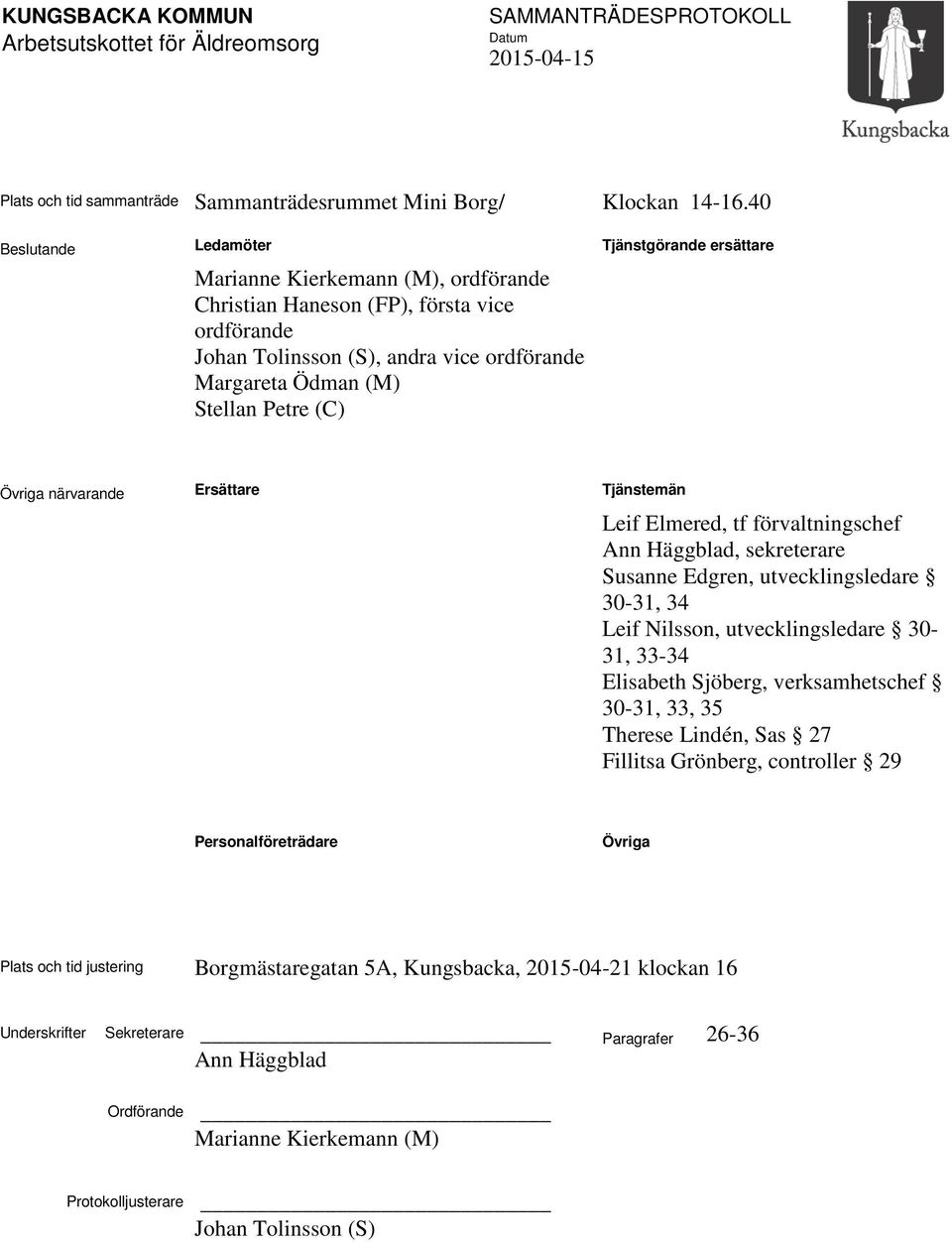 Tjänstgörande ersättare Övriga närvarande Ersättare Tjänstemän Leif Elmered, tf förvaltningschef Ann Häggblad, sekreterare Susanne Edgren, utvecklingsledare 30-31, 34 Leif Nilsson, utvecklingsledare