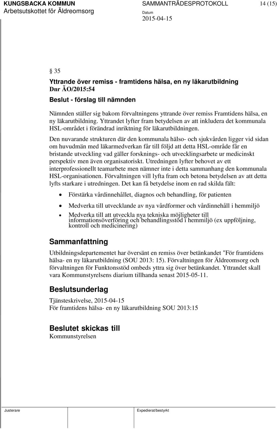 Den nuvarande strukturen där den kommunala hälso- och sjukvården ligger vid sidan om huvudmän med läkarmedverkan får till följd att detta HSL-område får en bristande utveckling vad gäller forsknings-