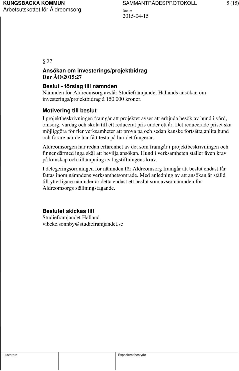 Motivering till beslut I projektbeskrivningen framgår att projektet avser att erbjuda besök av hund i vård, omsorg, vardag och skola till ett reducerat pris under ett år.