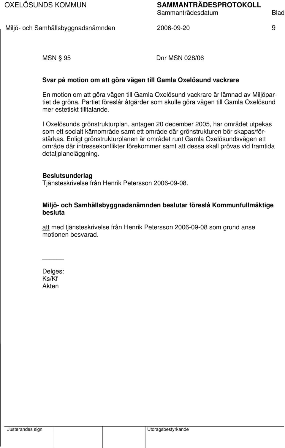 I Oxelösunds grönstrukturplan, antagen 20 december 2005, har området utpekas som ett socialt kärnområde samt ett område där grönstrukturen bör skapas/förstärkas.