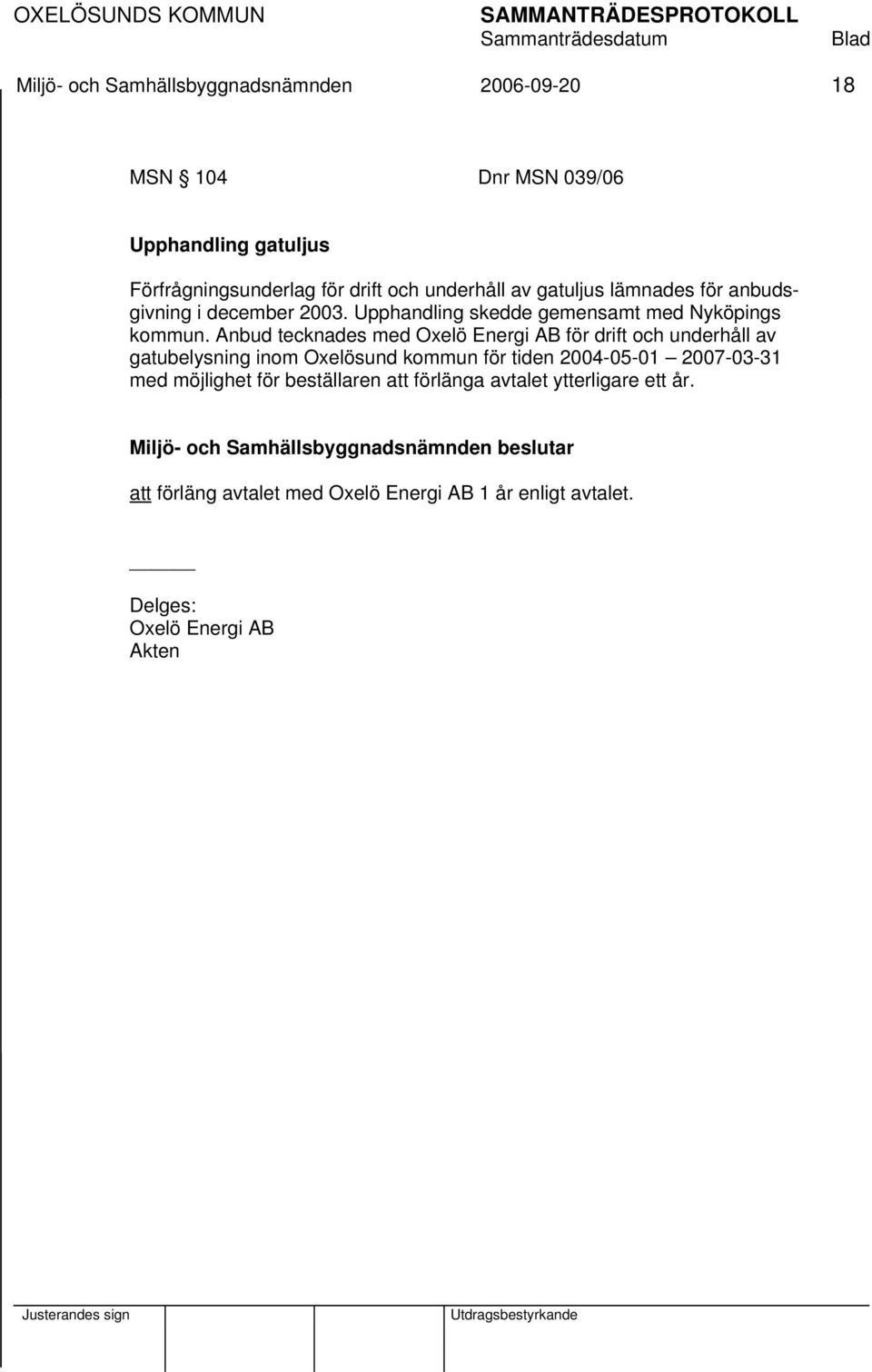 Anbud tecknades med Oxelö Energi AB för drift och underhåll av gatubelysning inom Oxelösund kommun för tiden 2004-05-01 2007-03-31