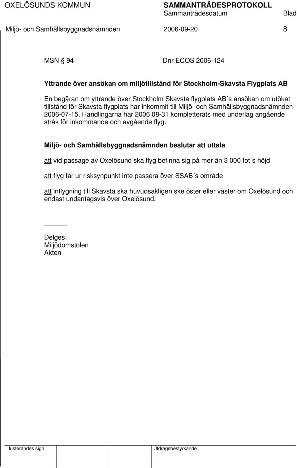 Handlingarna har 2006 08-31 kompletterats med underlag angående stråk för inkommande och avgående flyg.