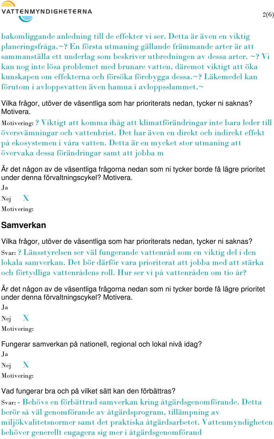 Vi kan nog inte lösa problemet med brunare vatten, däremot viktigt att öka kunskapen om effekterna och försöka förebygga dessa.~? Läkemedel kan förutom i avloppsvatten även hamna i avloppsslammet.