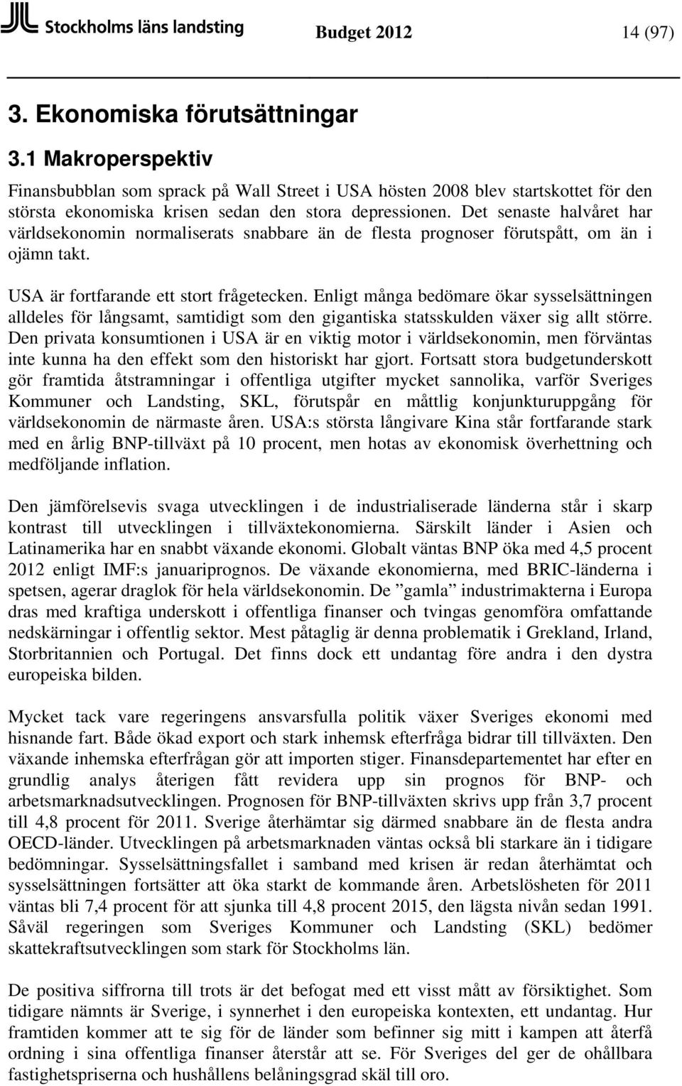 Det senaste halvåret har världsekonomin normaliserats snabbare än de flesta prognoser förutspått, om än i ojämn takt. USA är fortfarande ett stort frågetecken.