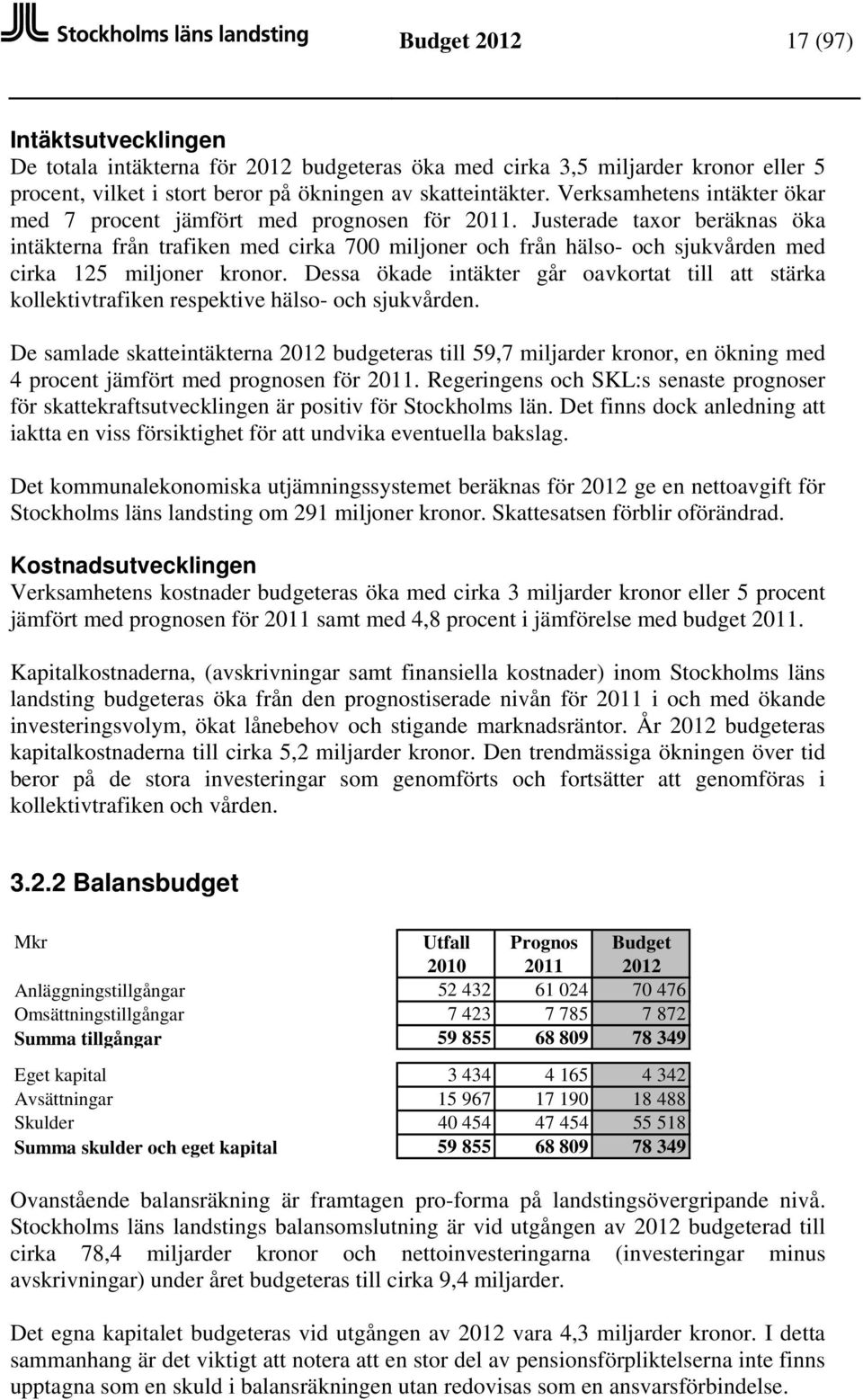 Justerade taxor beräknas öka intäkterna från trafiken med cirka 700 miljoner och från hälso- och sjukvården med cirka 125 miljoner kronor.