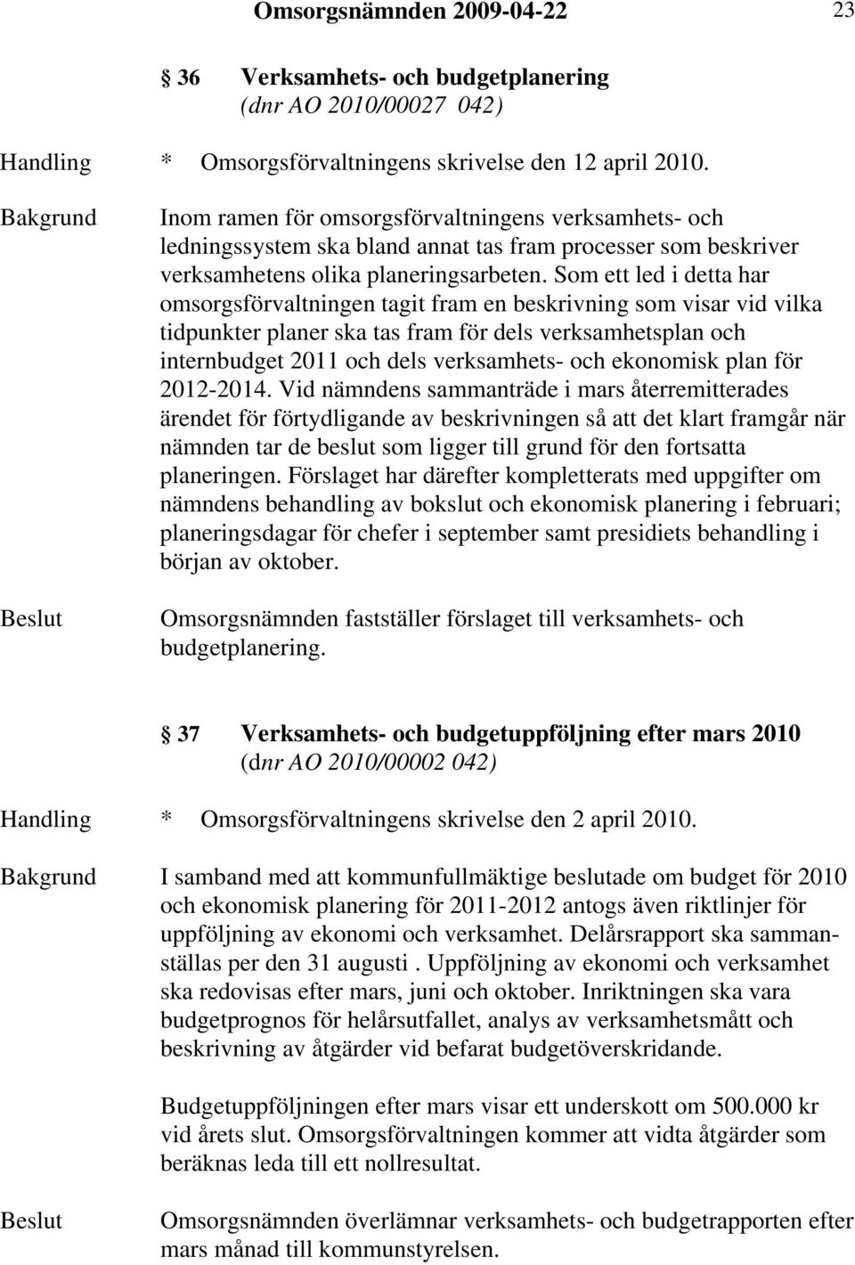 Som ett led i detta har omsorgsförvaltningen tagit fram en beskrivning som visar vid vilka tidpunkter planer ska tas fram för dels verksamhetsplan och internbudget 2011 och dels verksamhets- och