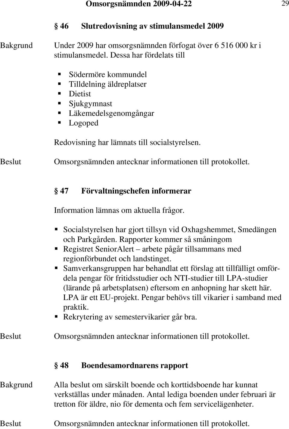 47 Förvaltningschefen informerar Information lämnas om aktuella frågor. Socialstyrelsen har gjort tillsyn vid Oxhagshemmet, Smedängen och Parkgården.