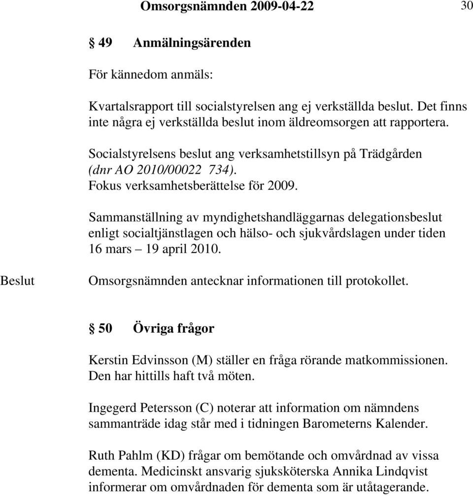 Fokus verksamhetsberättelse för 2009. Sammanställning av myndighetshandläggarnas delegationsbeslut enligt socialtjänstlagen och hälso- och sjukvårdslagen under tiden 16 mars 19 april 2010.