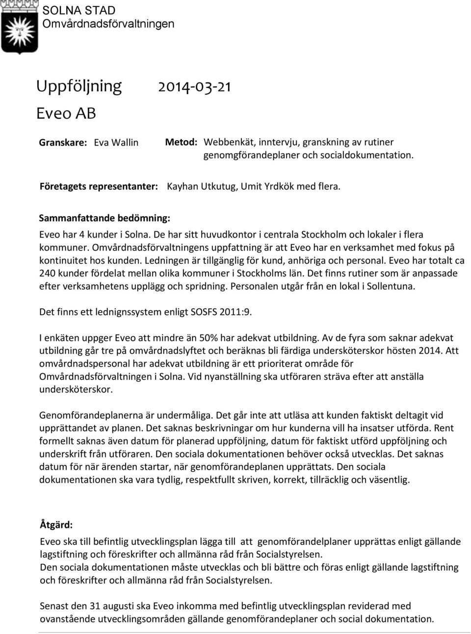 Omvårdnadsförvaltningens uppfattning är att Eveo har en verksamhet med fokus på kontinuitet hos kunden. Ledningen är tillgänglig för kund, anhöriga och personal.