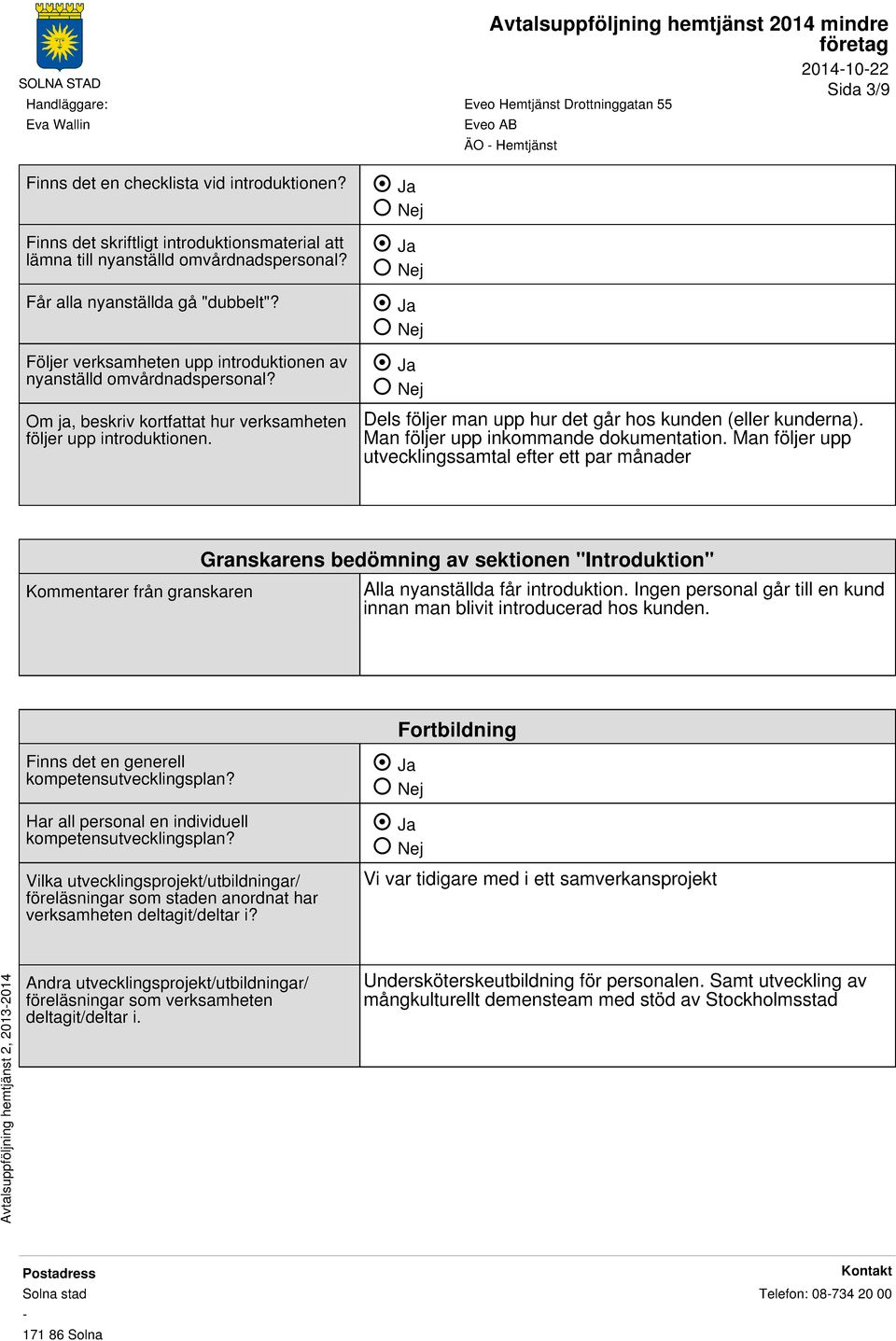 Sida 3/9 Dels följer man upp hur det går hos kunden (eller kunderna). Man följer upp inkommande dokumentation.