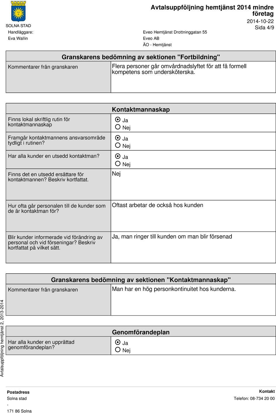 Beskriv kortfattat. mannaskap Nej Hur ofta går personalen till de kunder som de är kontaktman för?