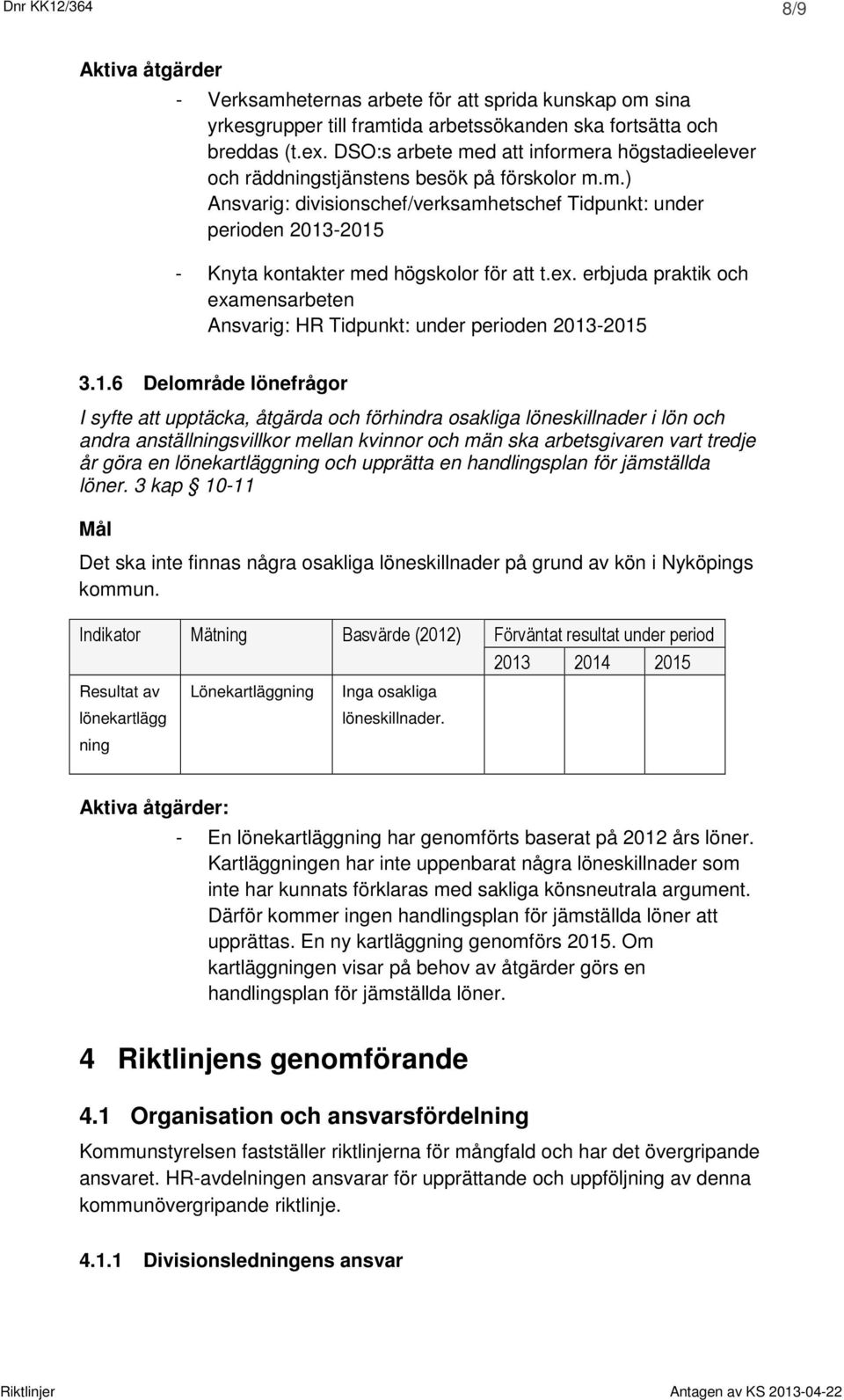 ex. erbjuda praktik och examensarbeten Ansvarig: HR Tidpunkt: under perioden 2013