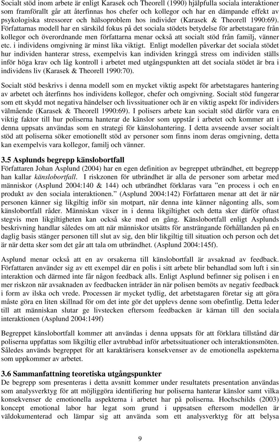 Författarnas modell har en särskild fokus på det sociala stödets betydelse för arbetstagare från kollegor och överordnande men författarna menar också att socialt stöd från familj, vänner etc.