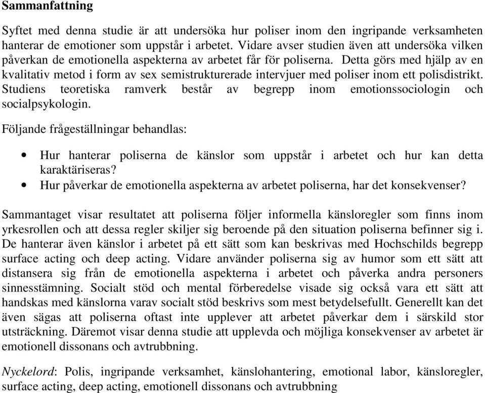 Detta görs med hjälp av en kvalitativ metod i form av sex semistrukturerade intervjuer med poliser inom ett polisdistrikt.