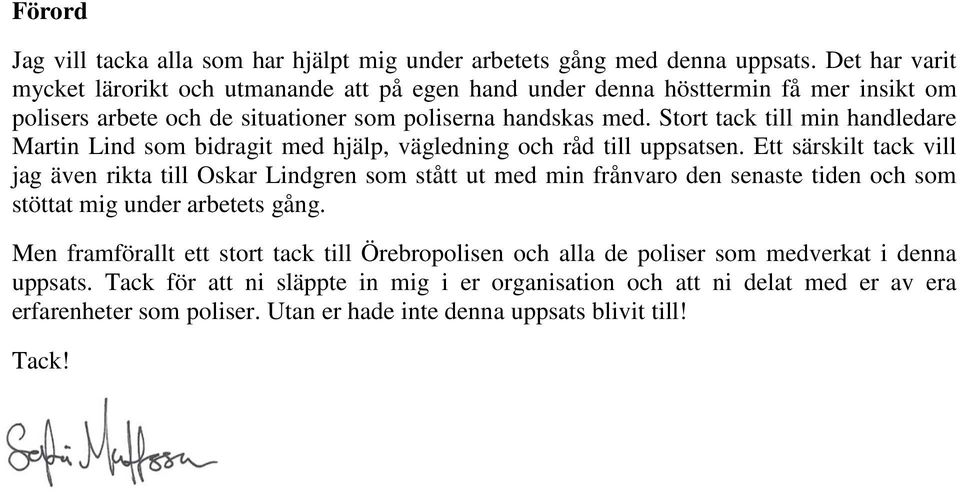 Stort tack till min handledare Martin Lind som bidragit med hjälp, vägledning och råd till uppsatsen.