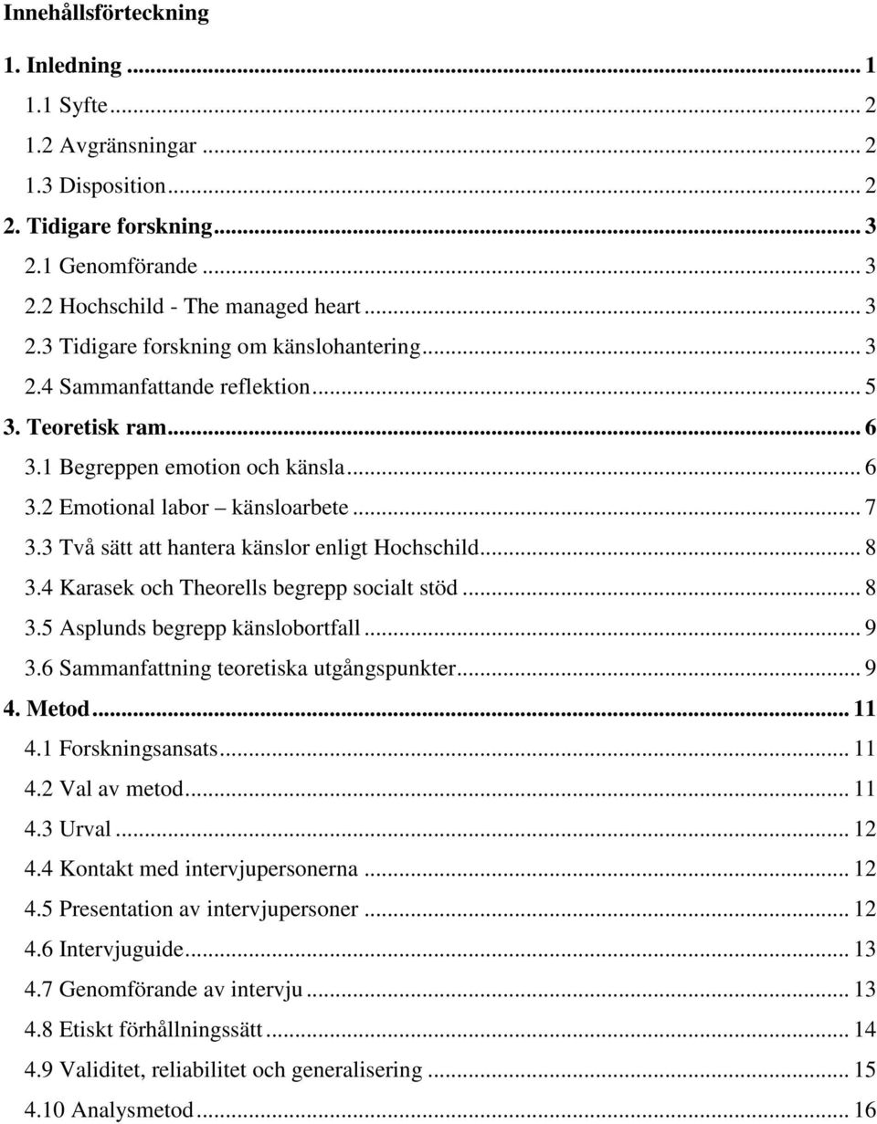 4 Karasek och Theorells begrepp socialt stöd... 8 3.5 Asplunds begrepp känslobortfall... 9 3.6 Sammanfattning teoretiska utgångspunkter... 9 4. Metod... 11 4.1 Forskningsansats... 11 4.2 Val av metod.