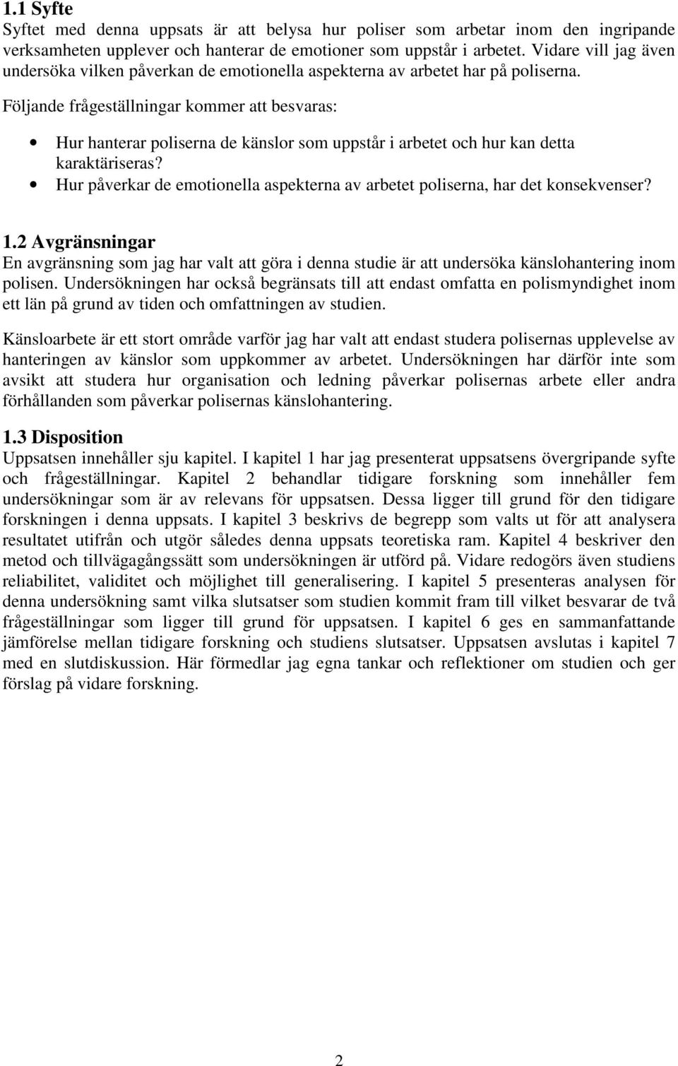 Följande frågeställningar kommer att besvaras: Hur hanterar poliserna de känslor som uppstår i arbetet och hur kan detta karaktäriseras?