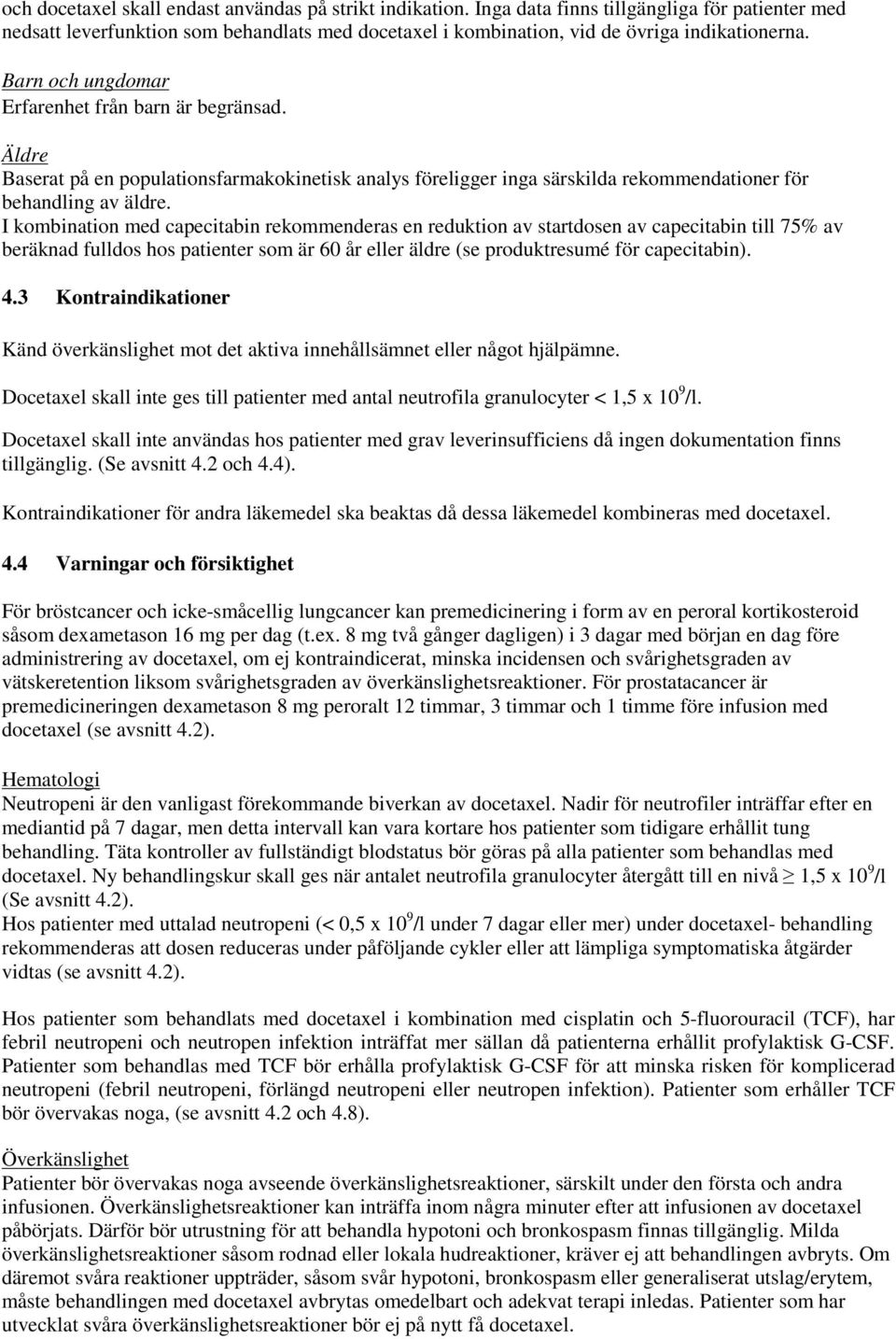 I kombination med capecitabin rekommenderas en reduktion av startdosen av capecitabin till 75% av beräknad fulldos hos patienter som är 60 år eller äldre (se produktresumé för capecitabin). 4.
