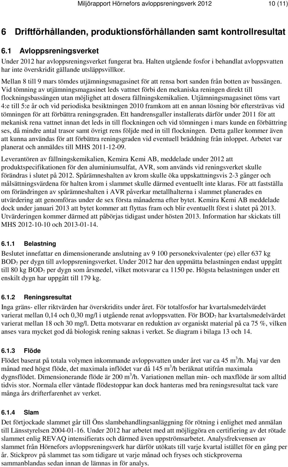 Vid tömning av utjämningsmagasinet leds vattnet förbi den mekaniska reningen direkt till flockningsbassängen utan möjlighet att dosera fällningskemikalien.