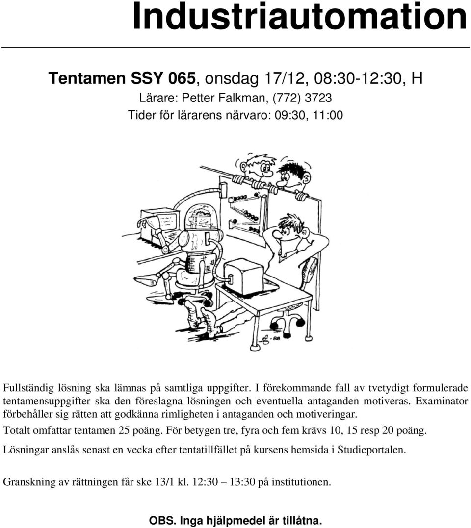 Examinator förbehåller sig rätten att godkänna rimligheten i antaganden och motiveringar. Totalt omfattar tentamen 25 poäng.