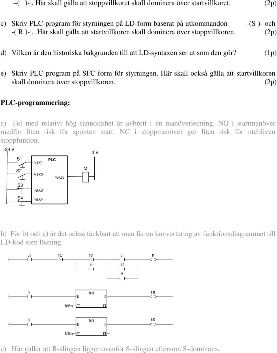 (1p) e) Skriv PLC-program på SFC-form för styrningen. Här skall också gälla att startvillkoren skall dominera över stoppvillkoren.