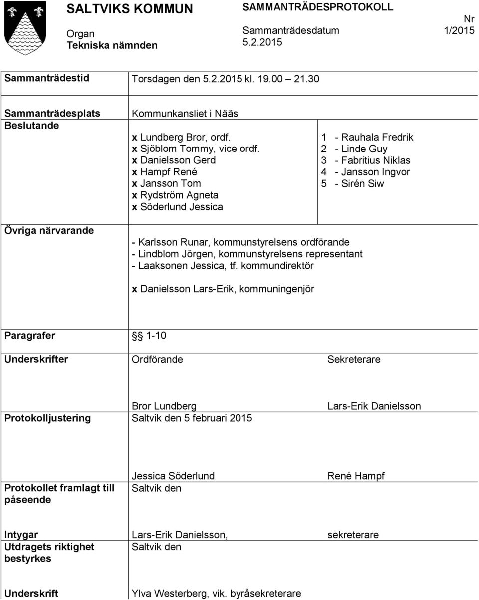 Runar, kommunstyrelsens ordförande - Lindblom Jörgen, kommunstyrelsens representant - Laaksonen Jessica, tf.