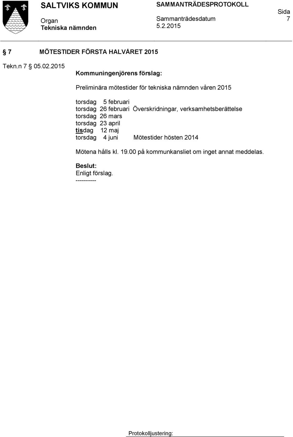 februari torsdag 26 februari Överskridningar, verksamhetsberättelse torsdag 26 mars torsdag 23