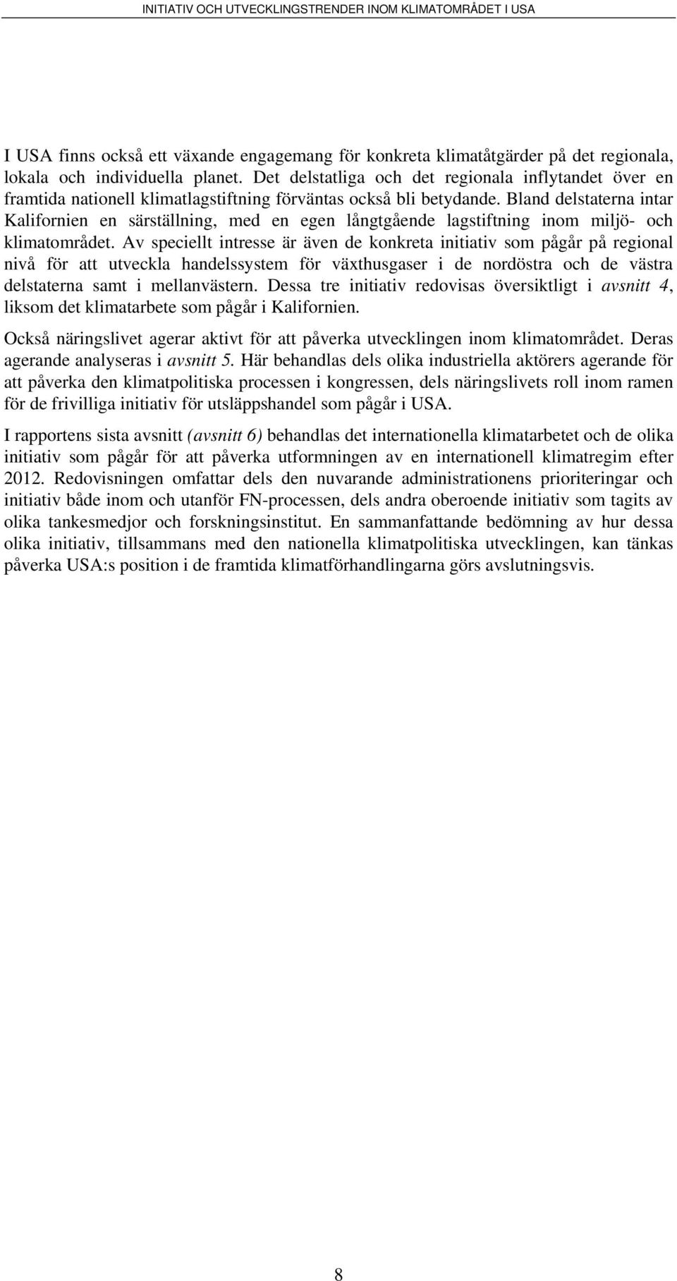 Bland delstaterna intar Kalifornien en särställning, med en egen långtgående lagstiftning inom miljö- och klimatområdet.