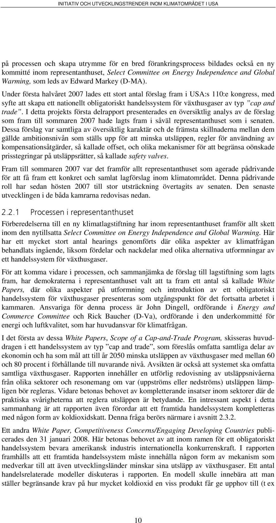 Under första halvåret 2007 lades ett stort antal förslag fram i USA:s 110:e kongress, med syfte att skapa ett nationellt obligatoriskt handelssystem för växthusgaser av typ cap and trade.