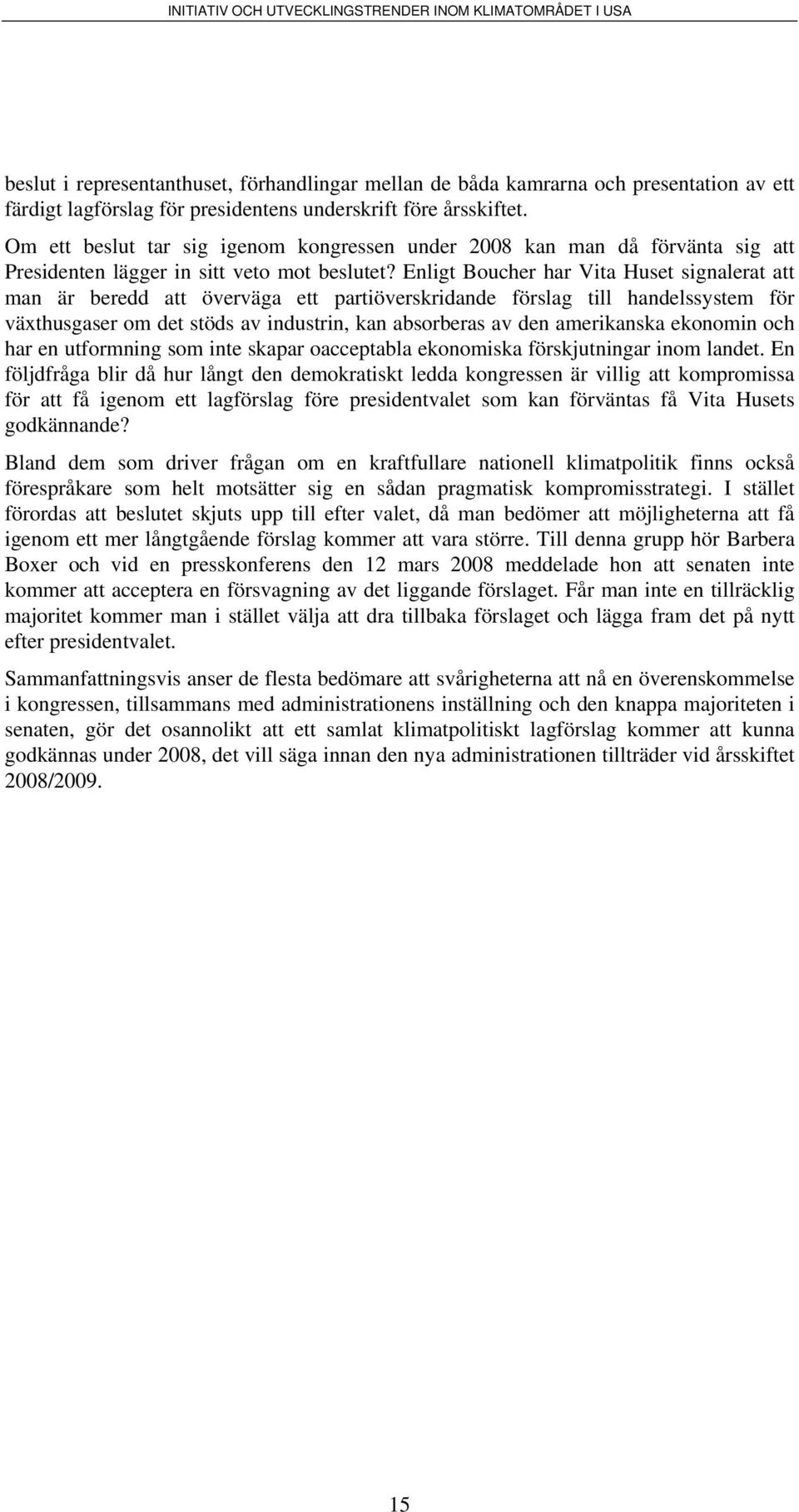 Enligt Boucher har Vita Huset signalerat att man är beredd att överväga ett partiöverskridande förslag till handelssystem för växthusgaser om det stöds av industrin, kan absorberas av den amerikanska