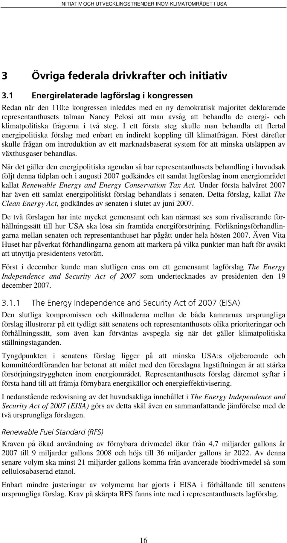 energi- och klimatpolitiska frågorna i två steg. I ett första steg skulle man behandla ett flertal energipolitiska förslag med enbart en indirekt koppling till klimatfrågan.
