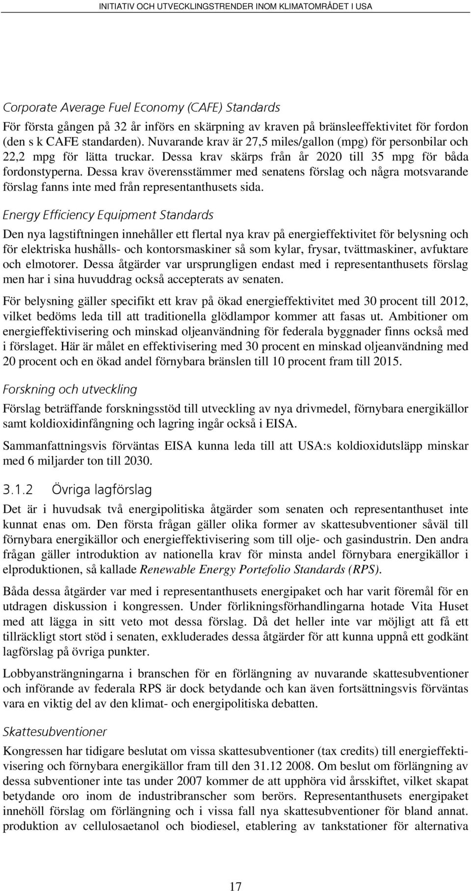 Dessa krav överensstämmer med senatens förslag och några motsvarande förslag fanns inte med från representanthusets sida.