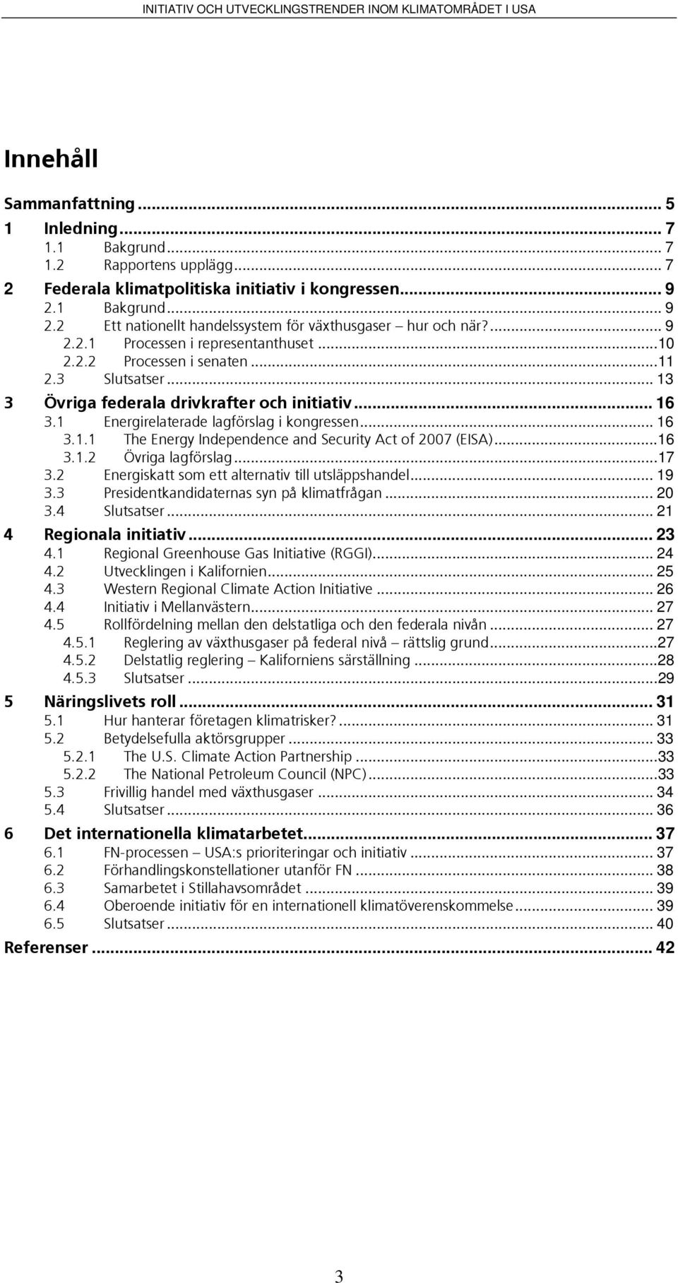 .. 13 3 Övriga federala drivkrafter och initiativ... 16 3.1 Energirelaterade lagförslag i kongressen... 16 3.1.1 The Energy Independence and Security Act of 2007 (EISA)...16 3.1.2 Övriga lagförslag.