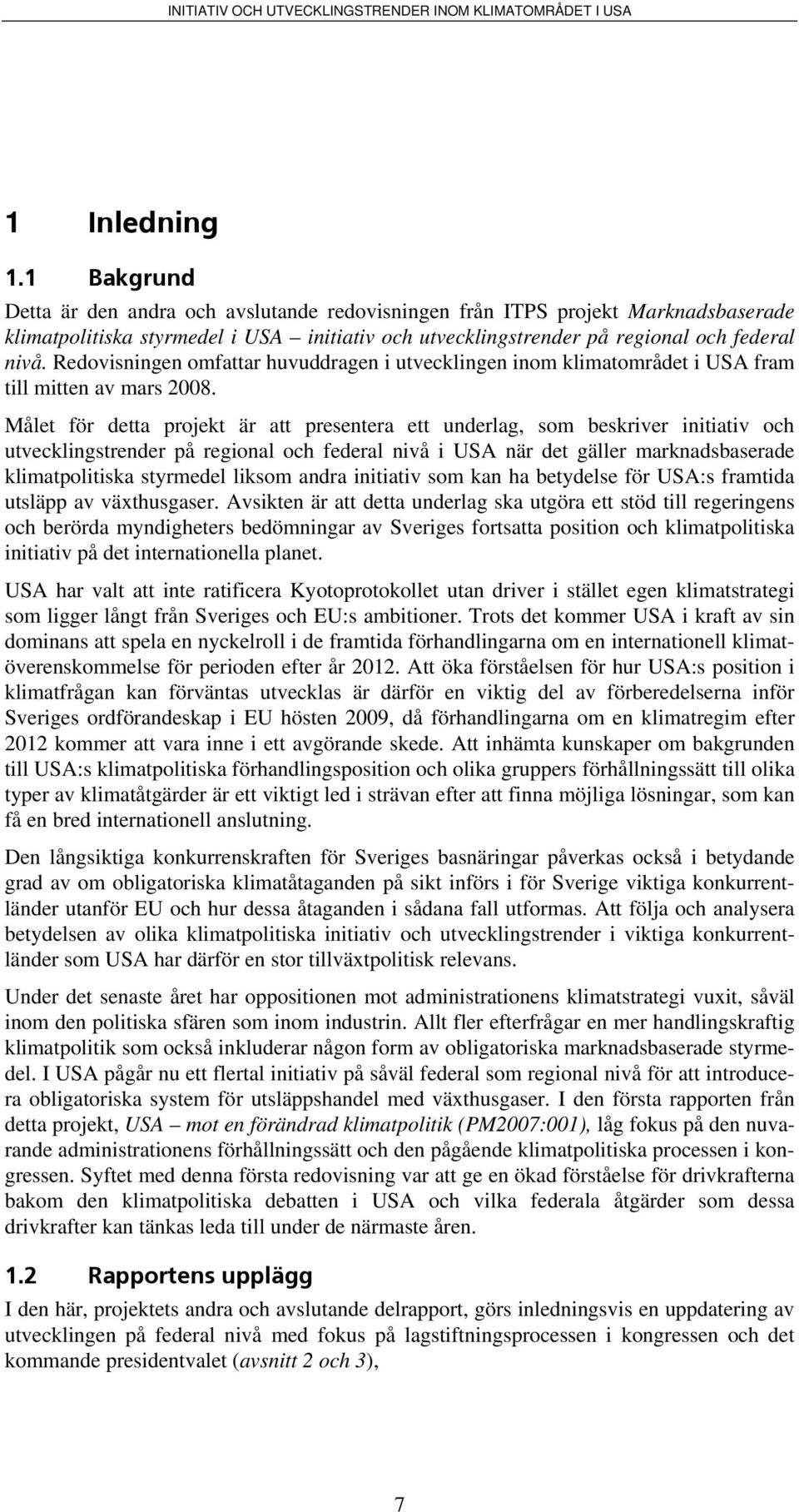 Redovisningen omfattar huvuddragen i utvecklingen inom klimatområdet i USA fram till mitten av mars 2008.