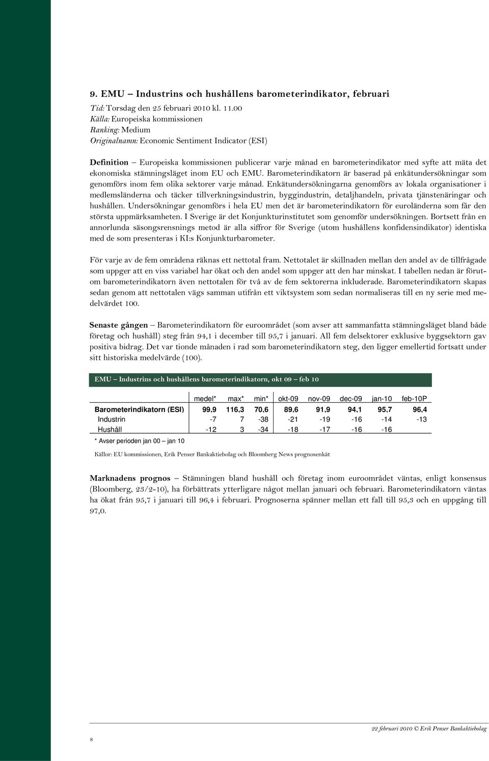 stämningsläget inom EU och EMU. Barometerindikatorn är baserad på enkätundersökningar som genomförs inom fem olika sektorer varje månad.